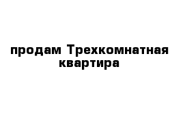 продам Трехкомнатная квартира